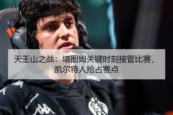 天王山之战：塔图姆关键时刻接管比赛，凯尔特人抢占赛点